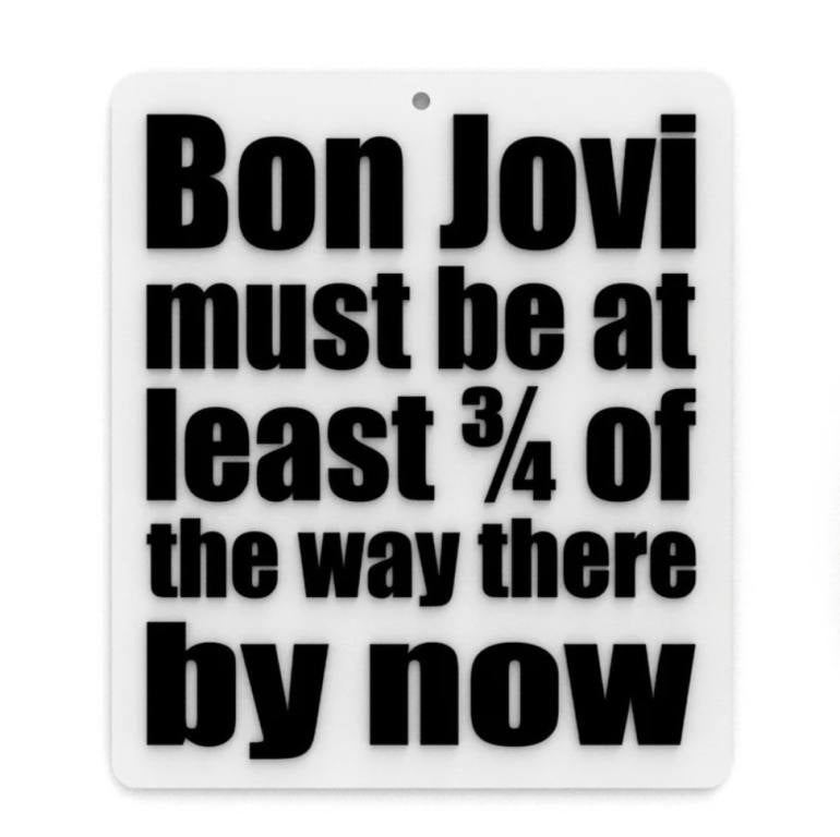 bon jovi funny livin on a prayer sign "Bon Jovi must be at least 3/4 of the way there by now."